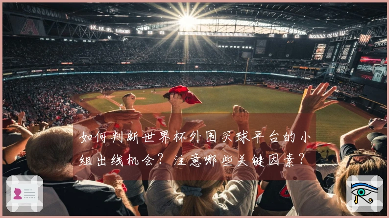 如何判断世界杯外围买球平台的小组出线机会？注意哪些关键因素？