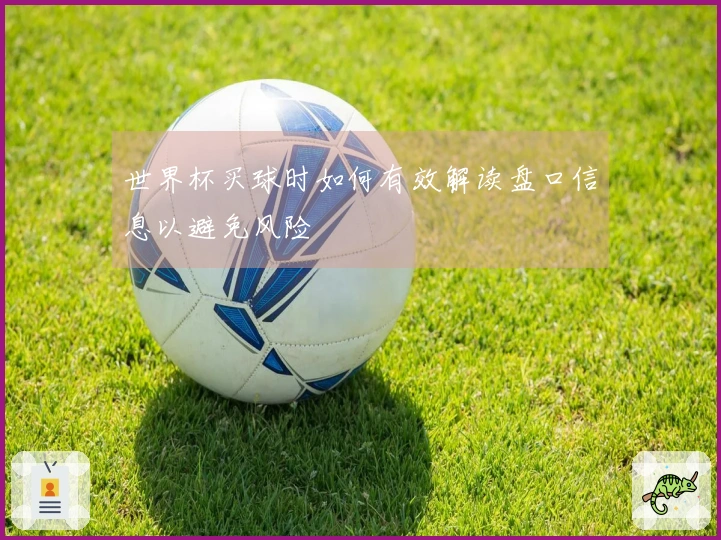 世界杯买球时如何有效解读盘口信息以避免风险